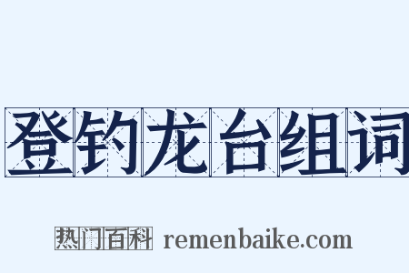 登钓龙台组词是什么意思的图片